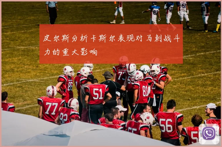 皮尔斯分析卡斯尔表现对马刺战斗力的重大影响